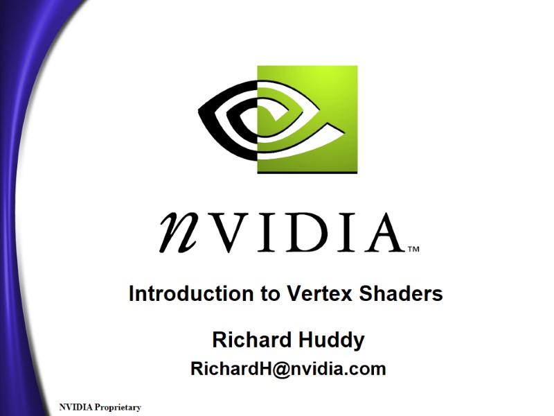 Introduction to Vertex Shaders Richard Huddy RichardH@nvidia.com Introduction to Vertex Shaders Richard Huddy RichardH@nvidia.com